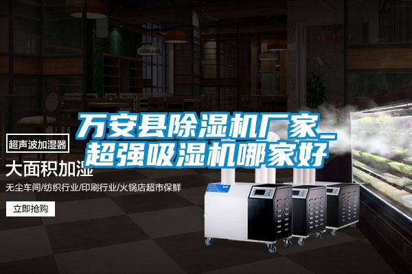 万安县除湿机厂家_超强吸湿机哪家好