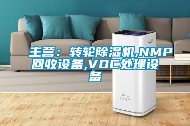 主营：转轮除湿机,NMP回收设备,VOC处理设备