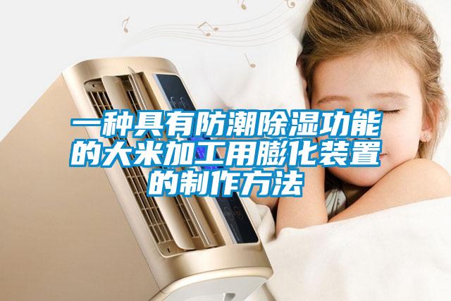 一种具有防潮除湿功能的大米加工用膨化装置的制作方法