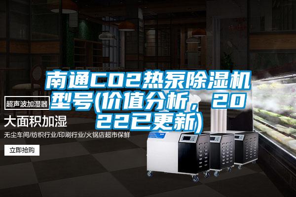南通CO2热泵除湿机型号(价值分析，2022已更新)