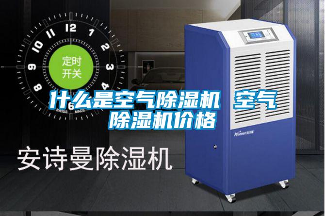 什么是空气除湿机 空气除湿机价格