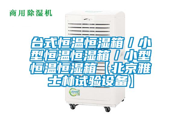 台式恒温恒湿箱/小型恒温恒湿箱/小型恒温恒湿箱【北京雅士林试验设备】