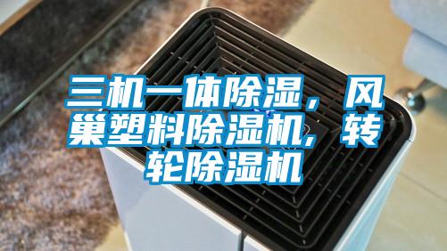三机一体除湿，风巢塑料除湿机, 转轮除湿机