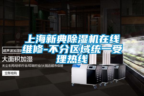 上海新典除湿机在线维修-不分区域统一受理热线