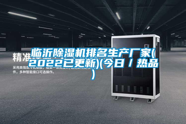 临沂除湿机排名生产厂家(2022已更新)(今日／热品)
