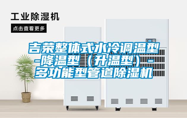吉荣整体式水冷调温型-降温型（升温型）-多功能型管道除湿机