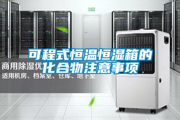 可程式恒温恒湿箱的化合物注意事项