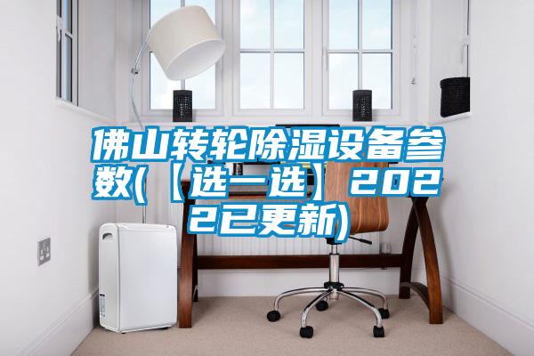 佛山转轮除湿设备参数(【选一选】2022已更新)