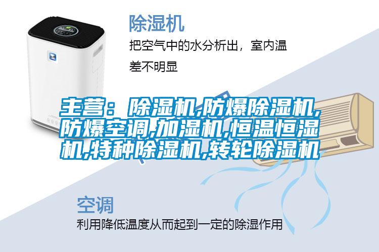 主营：除湿机,防爆除湿机,防爆空调,加湿机,恒温恒湿机,特种除湿机,转轮除湿机