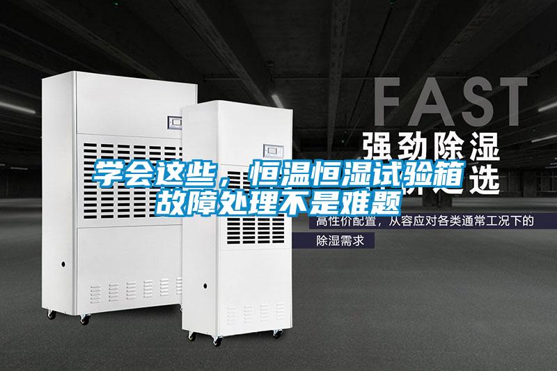 学会这些，恒温恒湿试验箱故障处理不是难题