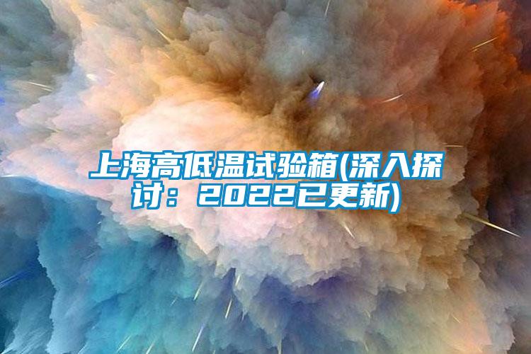 上海高低温试验箱(深入探讨：2022已更新)