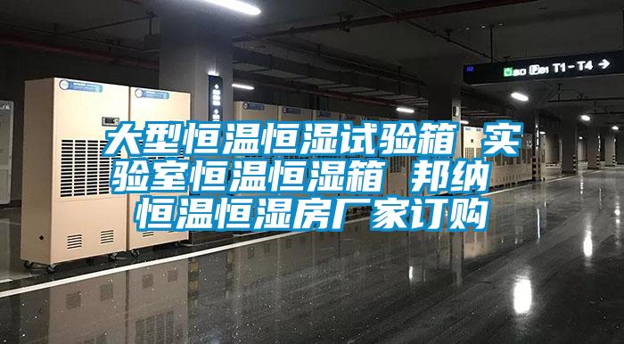 大型恒温恒湿试验箱 实验室恒温恒湿箱 邦纳 恒温恒湿房厂家订购
