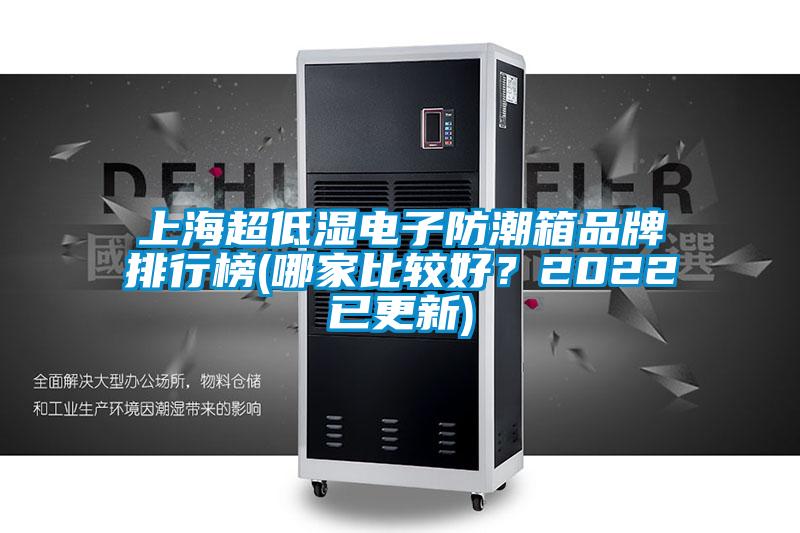 上海超低湿电子防潮箱品牌排行榜(哪家比较好？2022已更新)