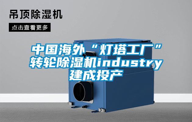 中国海外“灯塔工厂”转轮除湿机industry建成投产