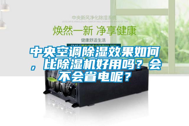 中央空调除湿效果如何，比除湿机好用吗？会不会省电呢？