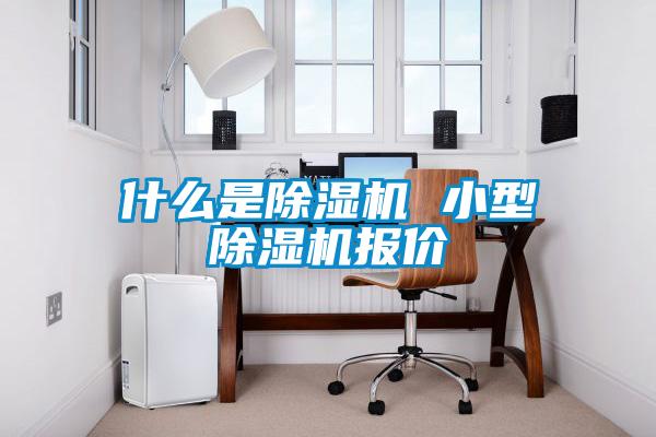 什么是除湿机 小型除湿机报价
