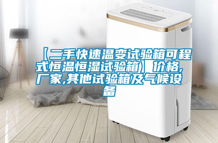 【二手快速温变试验箱可程式恒温恒湿试验箱】价格,厂家,其他试验箱及气候设备