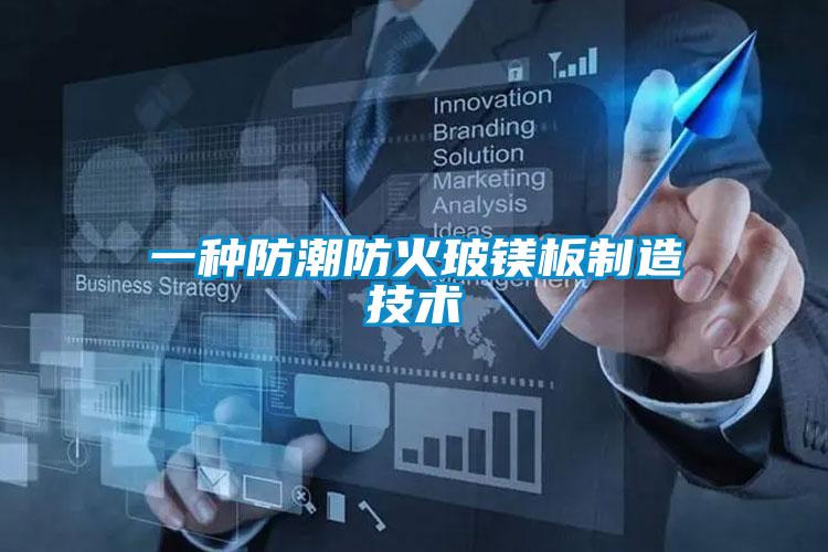一种防潮防火玻镁板制造技术