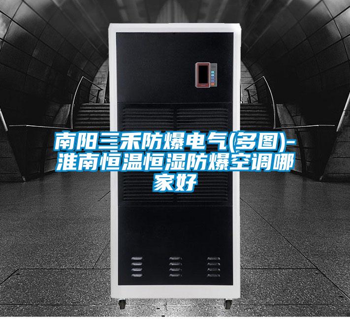 南阳三禾防爆电气(多图)-淮南恒温恒湿防爆空调哪家好