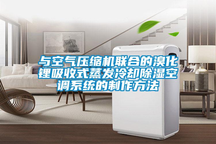 与空气压缩机联合的溴化锂吸收式蒸发冷却除湿空调系统的制作方法