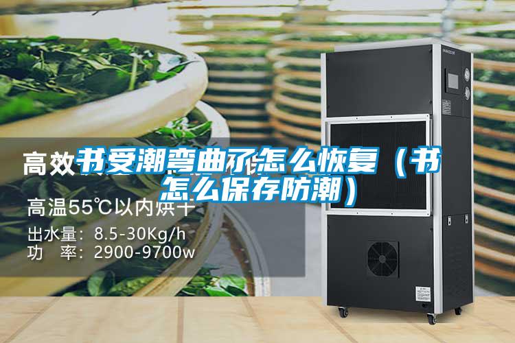 书受潮弯曲了怎么恢复（书怎么保存防潮）