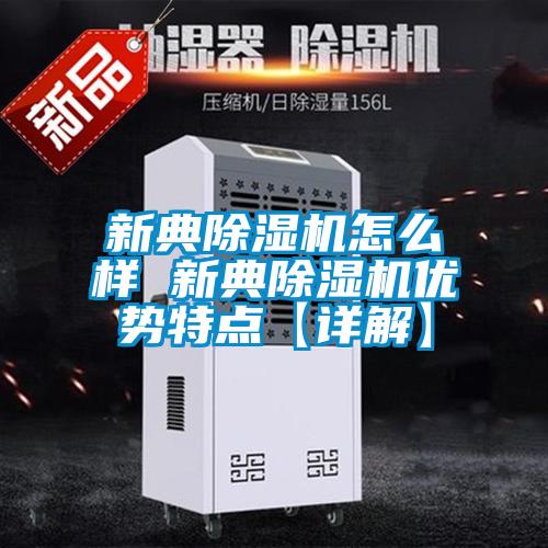 新典除湿机怎么样 新典除湿机优势特点【详解】