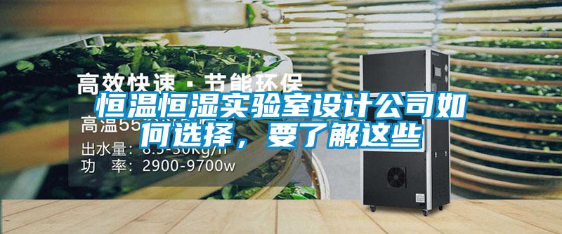 恒温恒湿实验室设计公司如何选择，要了解这些