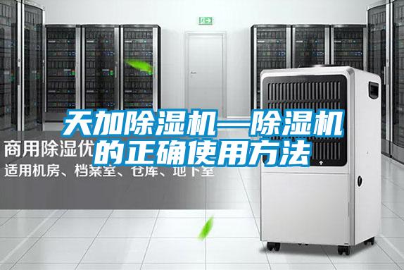 天加除湿机—除湿机的正确使用方法