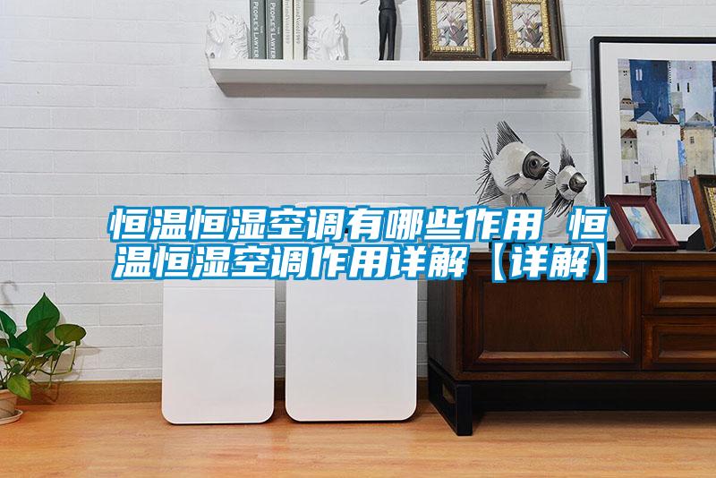 恒温恒湿空调有哪些作用 恒温恒湿空调作用详解【详解】