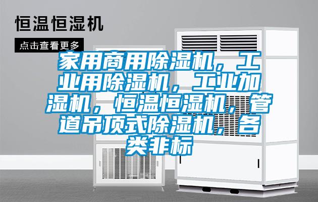 家用商用除湿机，工业用除湿机，工业加湿机，恒温恒湿机，管道吊顶式除湿机，各类非标