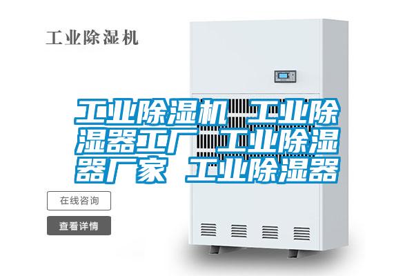工业除湿机 工业除湿器工厂 工业除湿器厂家 工业除湿器