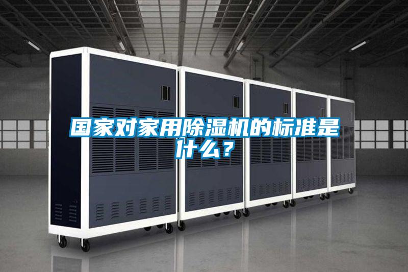 国家对家用除湿机的标准是什么？