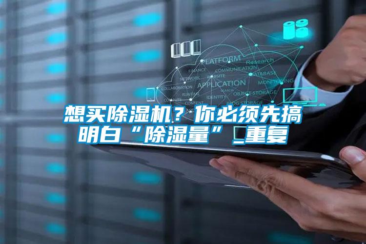 想买除湿机？你必须先搞明白“除湿量”_重复