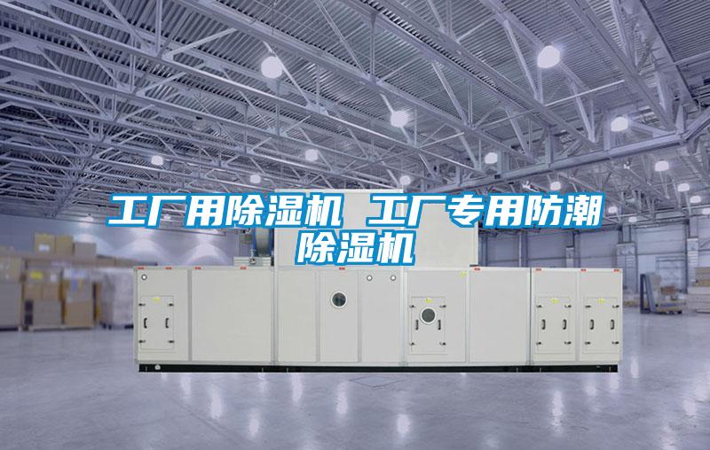 工厂用除湿机 工厂专用防潮除湿机