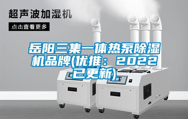 岳阳三集一体热泵除湿机品牌(优推：2022已更新)
