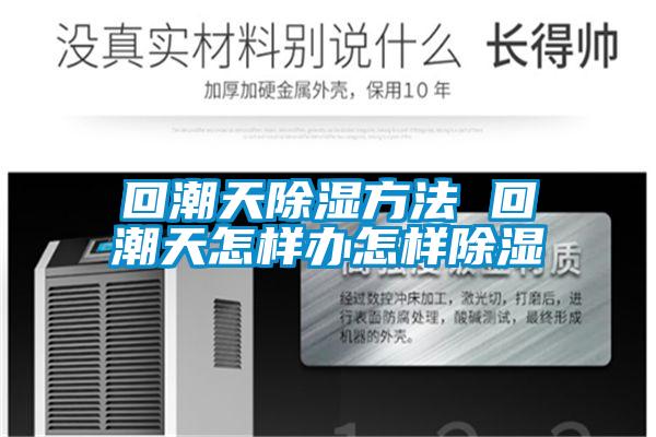 回潮天除湿方法 回潮天怎样办怎样除湿