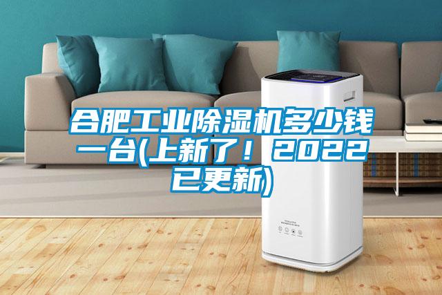 合肥工业除湿机多少钱一台(上新了！2022已更新)