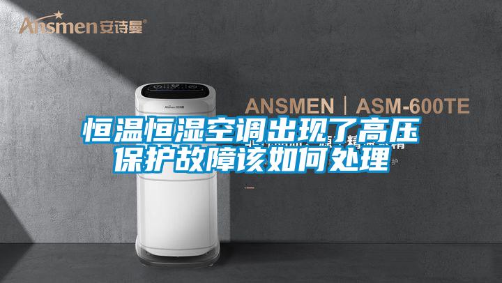 恒温恒湿空调出现了高压保护故障该如何处理