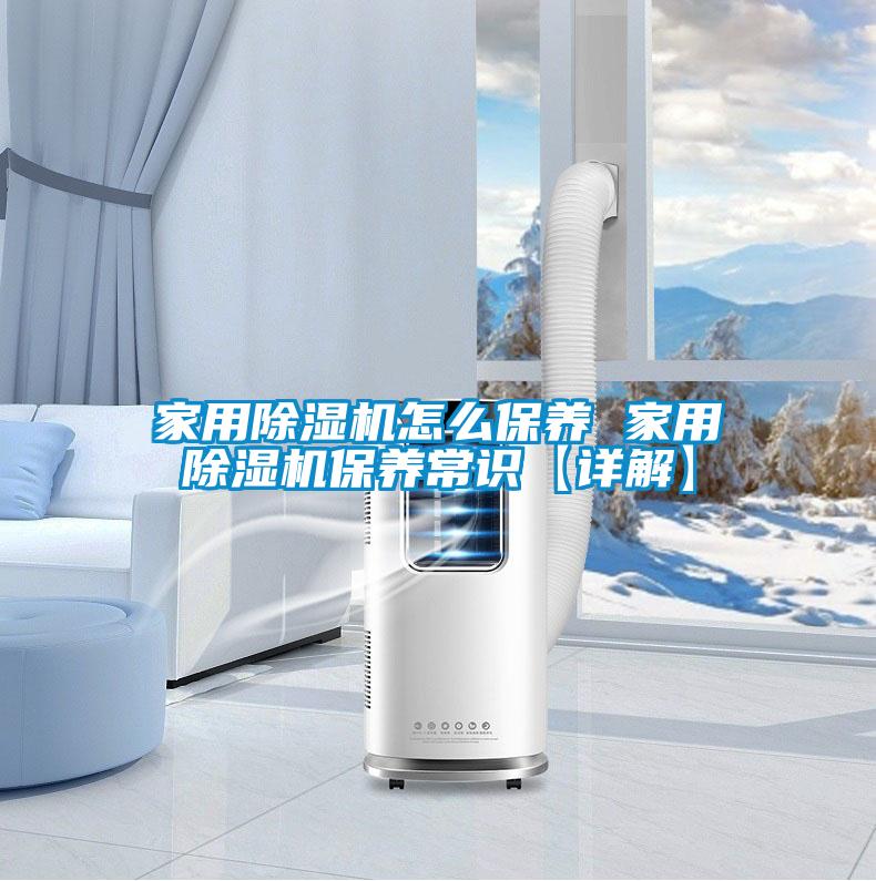 家用除湿机怎么保养 家用除湿机保养常识【详解】