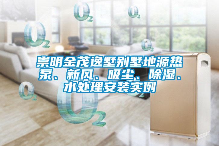 崇明金茂逸墅别墅地源热泵、新风、吸尘、除湿、水处理安装实例