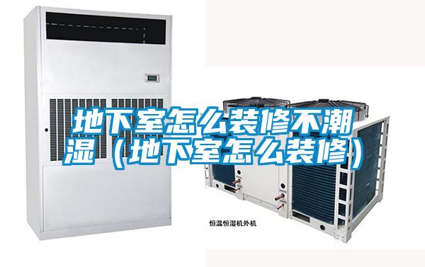 地下室怎么装修不潮湿(地下室怎么装修)