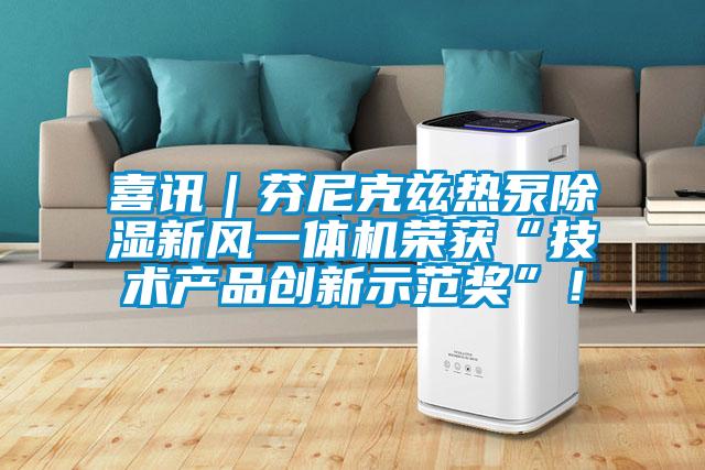 喜讯｜芬尼克兹热泵除湿新风一体机荣获“技术产品创新示范奖”！