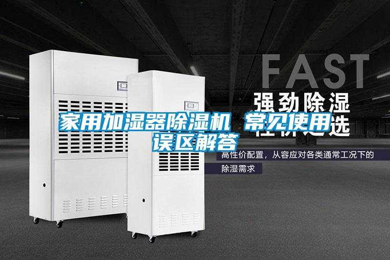 家用加湿器除湿机 常见使用误区解答