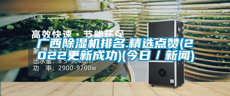 广西除湿机排名.精选点赞(2022更新成功)(今日／新闻)