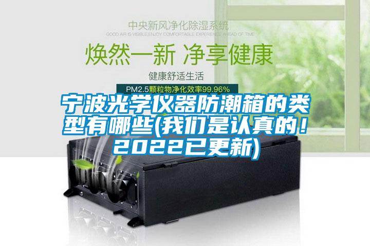 宁波光学仪器防潮箱的类型有哪些(我们是认真的！2022已更新)