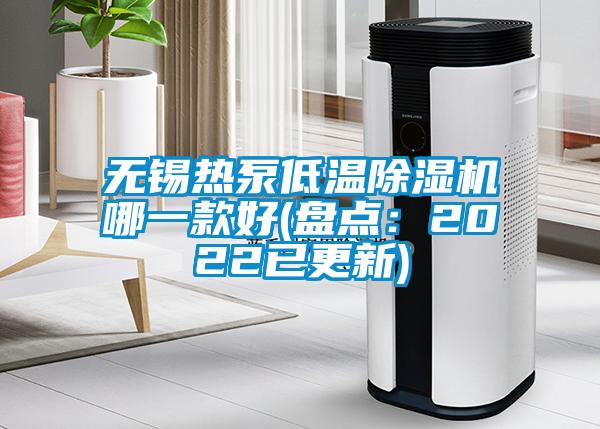 无锡热泵低温除湿机哪一款好(盘点：2022已更新)