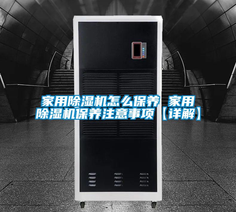 家用除湿机怎么保养 家用除湿机保养注意事项【详解】