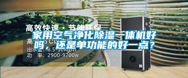 家用空气净化除湿一体机好吗，还是单功能的好一点？