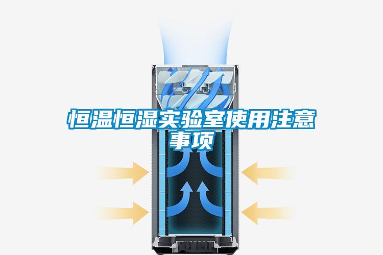 恒温恒湿实验室使用注意事项