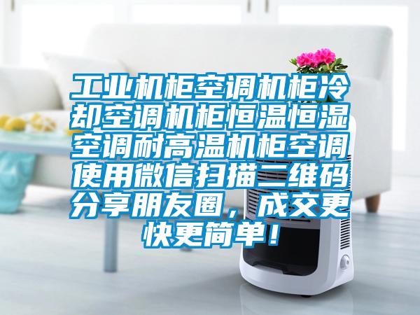 工业机柜空调机柜冷却空调机柜恒温恒湿空调耐高温机柜空调使用微信扫描二维码分享朋友圈，成交更快更简单！